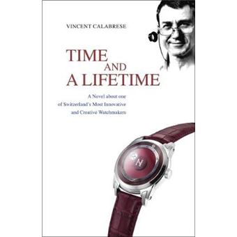 Time And A Lifetime A Novel About One Of Switzerland'S Most Innovative And Creative Watchmakers - 1