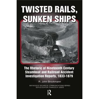 Twisted Rails, Sunken Ships The Rhetoric Of Nineteenth Century Steamboat And Railroad Accident Investigation Reports, 18331879 - 1