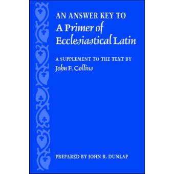 An Answer Key to a Primer of Ecclesiastical Latin - A Supplement to the Text by John F. Collins - Paperback - 2006 - 1