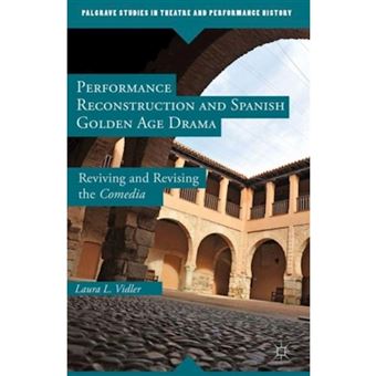Performance Reconstruction and Spanish Golden Age Drama - Reviving and Revising the Comedia - Hardback - 2014 - 1