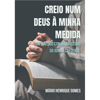 Creio Num Deus À Minha Medida - Um Diálogo Com O Catecismo Da Igreja Católica - 1