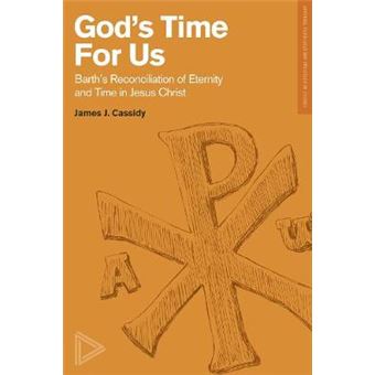 Gods Time For Us Barth On The Reconciliation Of Eternity And Time In Jesus Christ - 1