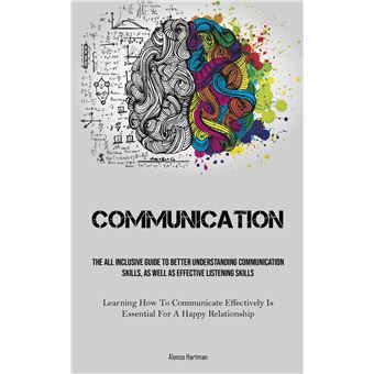 Communication The All Inclusive Guide To Better Understanding Communication Skills As Well As Effective Listening Skills Learning How To Communicate Effec - 1