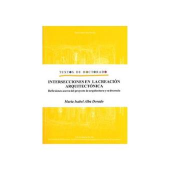 Intersecciones en la creación arquitectónica : reflexiones acerca del proyecto de arquitectura y su docencia - 1