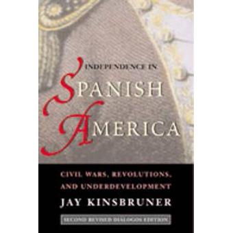 Independence in Spanish America - Civil Wars, Revolutions, and Underdevelopment - Paperback - 2000 - 1