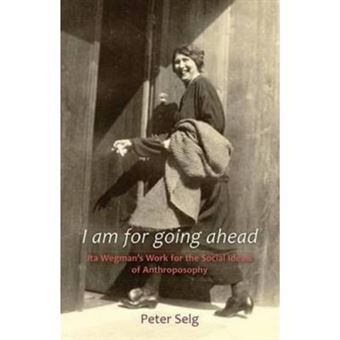 I Am For Going Ahead: Ita Wegman'S Work For The Social Ideals Of Anthroposophy - [Version Originale] - 1