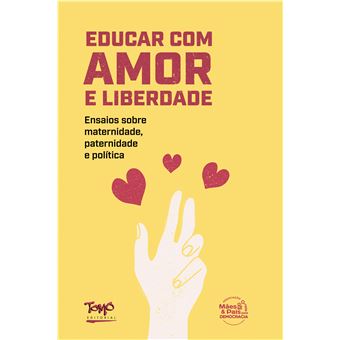 Educar com Amor e Liberdade: Ensaios Sobre Maternidade, Paternidade e Política - 1