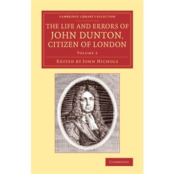 The Life and Errors of John Dunton, Citizen of London - With the Lives and Characters of More Than a Thousand Contemporary Divines and Other Persons of Literary Eminence - Paperback - 2014 - 1