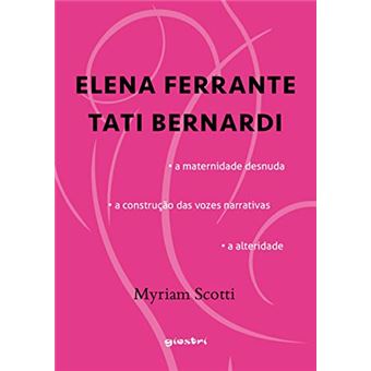 Elena Ferrante / Tati Bernardi - A Maternidade Desnuda - A Construção Das Vozes Narrativas - A Alteridade - 1