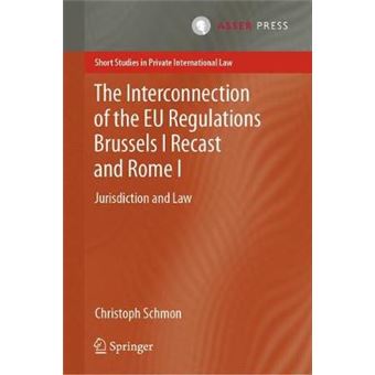 The Interconnection of the EU Regulations Brussels I Recast and Rome I Jurisdiction and Law Short Studies in Private International Law - 1