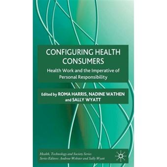 Configuring Health Consumers - Health Work and the Imperative of Personal Responsibility - Hardback - 2010 - 1