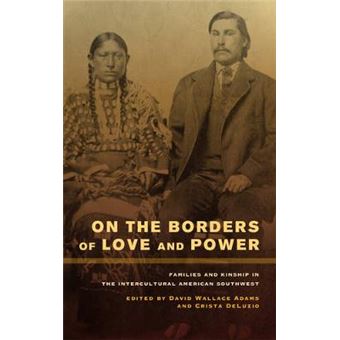 On the Borders of Love and Power - Families and Kinship in the Intercultural American Southwest - Hardback - 2012 - 1