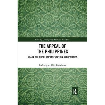 The Appeal Of The Philippines Spain, Cultural Representation And Politics Routledge Contemporary Southeast Asia - 1