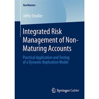 Integrated Risk Management of Non-Maturing Accounts - Practical Application and Testing of a Dynamic Replication Model - Paperback - 2014 - 1