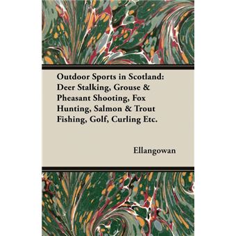 Outdoor Sports In Scotland - Deer Stalking, Grouse & Pheasant Shooting, Fox Hunting, Salmon & Trout Fishing, Golf, Curling Etc. - Paperback - 2005 - 1