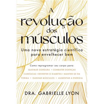 A Revolução Dos Músculos Uma Nova Estratégia Científica Para Envelhecer Bem - 1