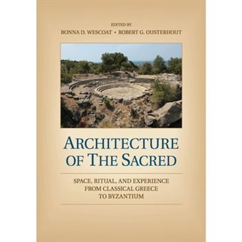 Architecture of the Sacred - Space, Ritual, and Experience from Classical Greece to Byzantium - Paperback - 2014 - 1