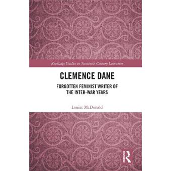Clemence Dane Forgotten Feminist Writer Of The Interwar Years Routledge Studies In Twentiethcentury Literature - 1
