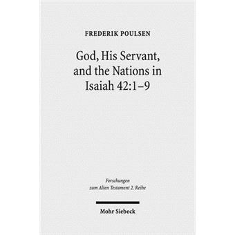 God, His Servant, And The Nations In Isaiah 4219 Biblical Theological Reflections After Brevard S Childs And Hans Hubner 73 Forschungen Zum Alten Testament 2Reihe - 1