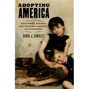 Adopting America - Childhood, Kinship, and National Identity in Literature - Paperback - 2013 - 1