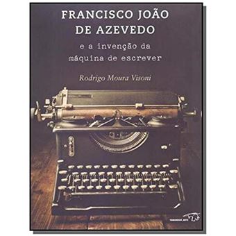 Francisco João de Azevedo e a Invenção da Máquina de Escrever - 1