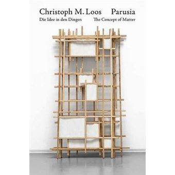 Christoph M Loos Parusia Die Idee In Den Dingen The Concept Of Matter - 1