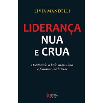 Liderança Nua E Crua. Decifrando O Lado Masculino E Feminino De Liderar - 1
