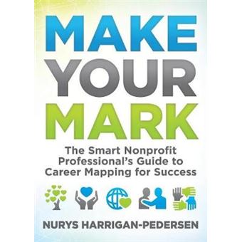 Make Your Mark The Smart Nonprofit Professionals Guide To Career Mapping For Success - 1