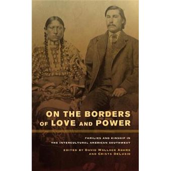 On the Borders of Love and Power - Families and Kinship in the Intercultural American Southwest - Paperback - 2012 - 1