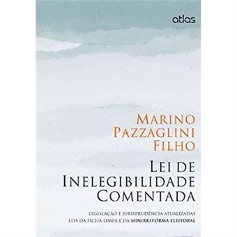 Lei De Inelegibilidade Comentada. Legislação E Jurisprudência Atualizadas. Leis Da Ficha Limpa E Da Minirreforma Eleitora - 1