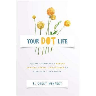 Your Dot Life Positive Methods To Reduce Anxiety Stress And Clutter To Find Your Lifes Focus - 1