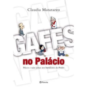 Gafes No Palácio. Micos E Saias Justas Nos Bastidores Do Poder - 1