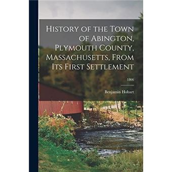 History Of The Town Of Abington Plymouth County Massachusetts From Its First Settlement 1866 - 1