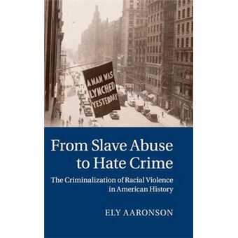 From Slave Abuse to Hate Crime - The Criminalization of Racial Violence in American History - Hardback - 2014 - 1