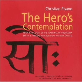 The Hero's Contemplation - Yoga in the Light of the Teachings of Yogacarya Sri B.K.S. Iyengar and Non-dual Kashmir Saivism - Paperback - 2011 - 1