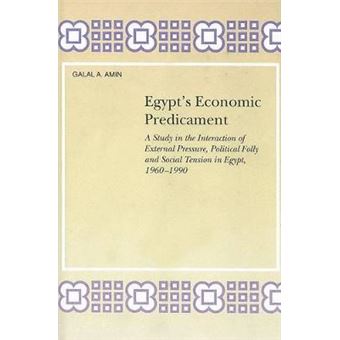 Egypt'S Economic Predicament: A Study In The Interaction Of External Pressure, Political Folly And Social Tension In Egypt, 1960-1990 - 1