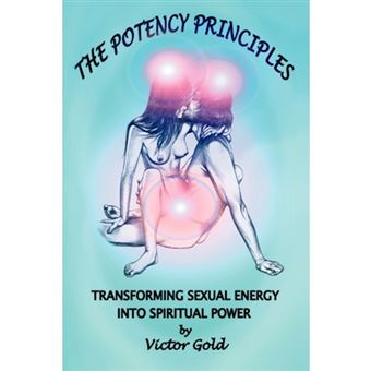 The Potency Principles - Transforming Sexual Energy Into Spiritual Power - Hardback - 2007 - 1