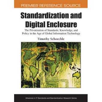Standardization and Digital Enclosure - The Privatization of Standards, Knowledge, and Policy in the Age of Global Information Technology - Hardback - 2009 - 1