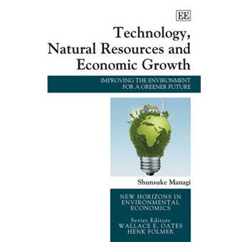 Technology, Natural Resources And Economic Growth Improving The Environment For A Greener Future New Horizons In Environmental Economics Series - 1