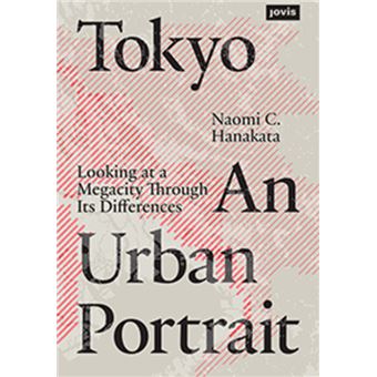 Tokyo An Urban Portrait Looking At A Megacity Region Through Its Differences Looking At A Megacity Through Its Differences - 1