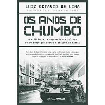 Os Anos de Chumbo: a Militância, a Repressão e a Cultura de Um Tempo que Definiu o Destino do Brasil - 1