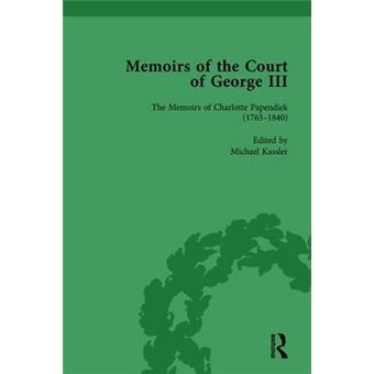 The Memoirs Of Charlotte Papendiek 17651840 Court, Musical And Artistic Life In The Time Of King George Iii Memoirs Of The Court Of George Iii, Volume 1 - 1