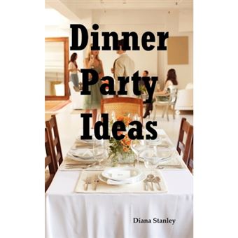 Dinner Party Ideas - All You Need to Know about Hosting Dinner Parties Including Menu and Recipe Ideas, Invitations, Games, Music, Activities and More. - Paperback / softback - 2010 - 1