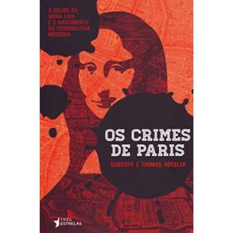 Os Crimes De Paris. O Roubo Da Mona Lisa E O Nascimento Da Criminologia Moderna - 1