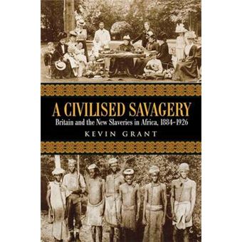 A Civilised Savagery - Britain and the New Slaveries in Africa, 1884-1926 - Hardback - 2005 - 1