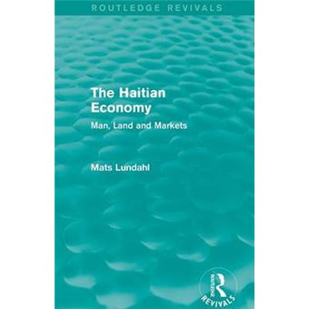 The Haitian Economy Routledge Revivals Man, Land And Markets - 1