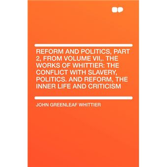 Reform And Politics, Part , From Volume Vii,The Works Of Whittier