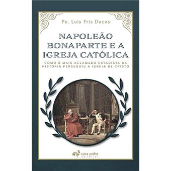Napoleão Bonaparte E A Igreja Católica - 1