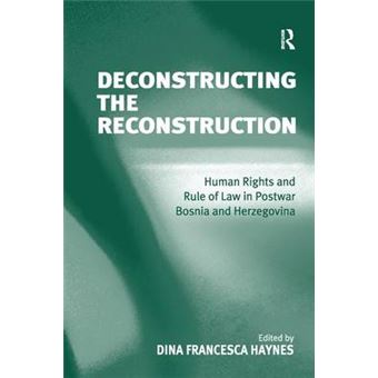 Deconstructing The Reconstruction Human Rights And Rule Of Law In Postwar Bosnia And Herzegovina - 1