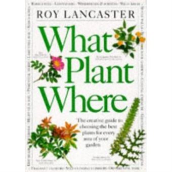 What Plant Where: The Creative Guide to Choosing the Best Plants for Every Area of Your Garden - 1